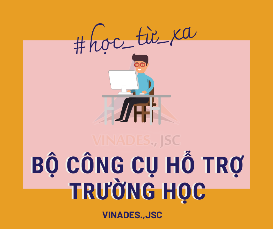 Công ty VINADES cung cấp bộ công cụ hỗ trợ trường học vì ảnh hưởng của đại dịch Covid-19